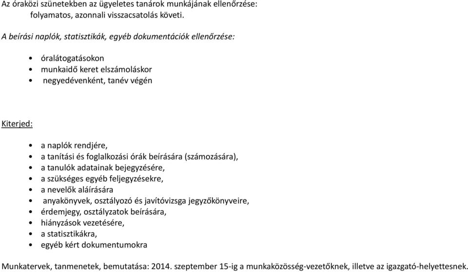 tanítási és foglalkozási órák beírására (számozására), a tanulók adatainak bejegyzésére, a szükséges egyéb feljegyzésekre, a nevelők aláírására anyakönyvek, osztályozó és