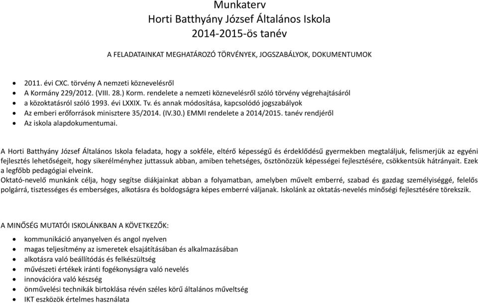 és annak módosítása, kapcsolódó jogszabályok Az emberi erőforrások minisztere 35/2014. (IV.30.) EMMI rendelete a 2014/2015. tanév rendjéről Az iskola alapdokumentumai.