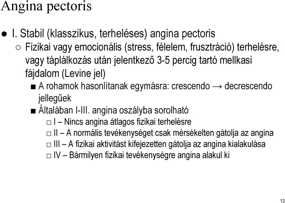 jelentkező 3-5 percig tartó mellkasi fájdalom (Levine jel) A rohamok hasonlítanak egymásra: crescendo decrescendo jellegűek Általában