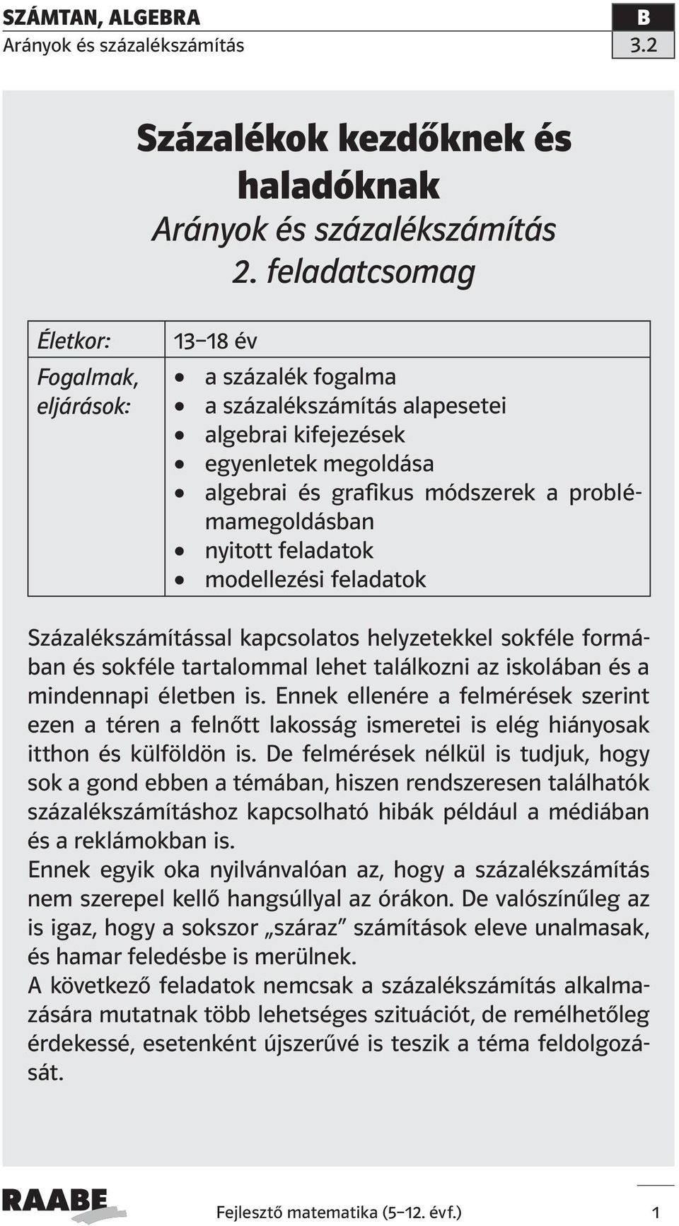 nyitott feladatok modellezési feladatok Százalékszámítással kapcsolatos helyzetekkel sokféle formában és sokféle tartalommal lehet találkozni az iskolában és a mindennapi életben is.