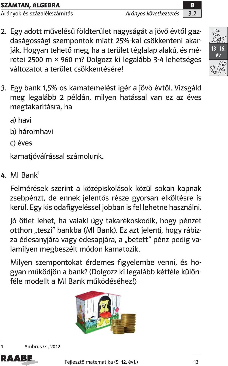 Egy bank 1,5%-os kamatemelést ígér a jövő évtől. Vizsgáld meg legalább 2 példán, milyen hatással van ez az éves megtakarításra, ha a) havi b) háromhavi c) éves kamatjóváírással számolunk. 4.