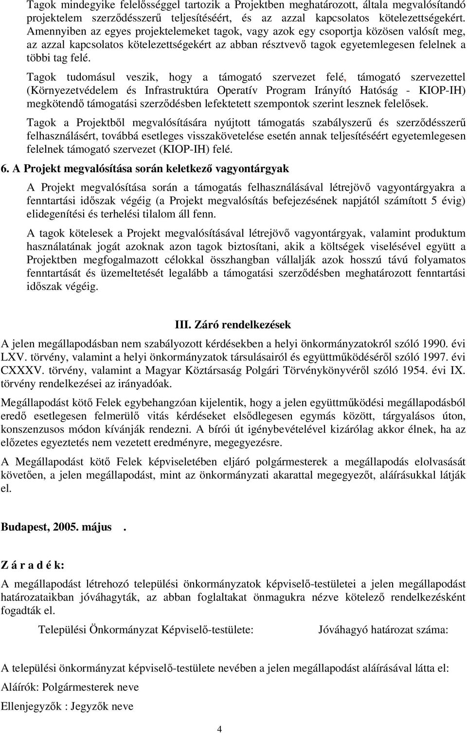 Tagok tudomásul veszik, hogy a támogató szervezet felé, támogató szervezettel (Környezetvédelem és Infrastruktúra Operatív Program Irányító Hatóság - KIOP-IH) megkötend támogatási szerzdésben