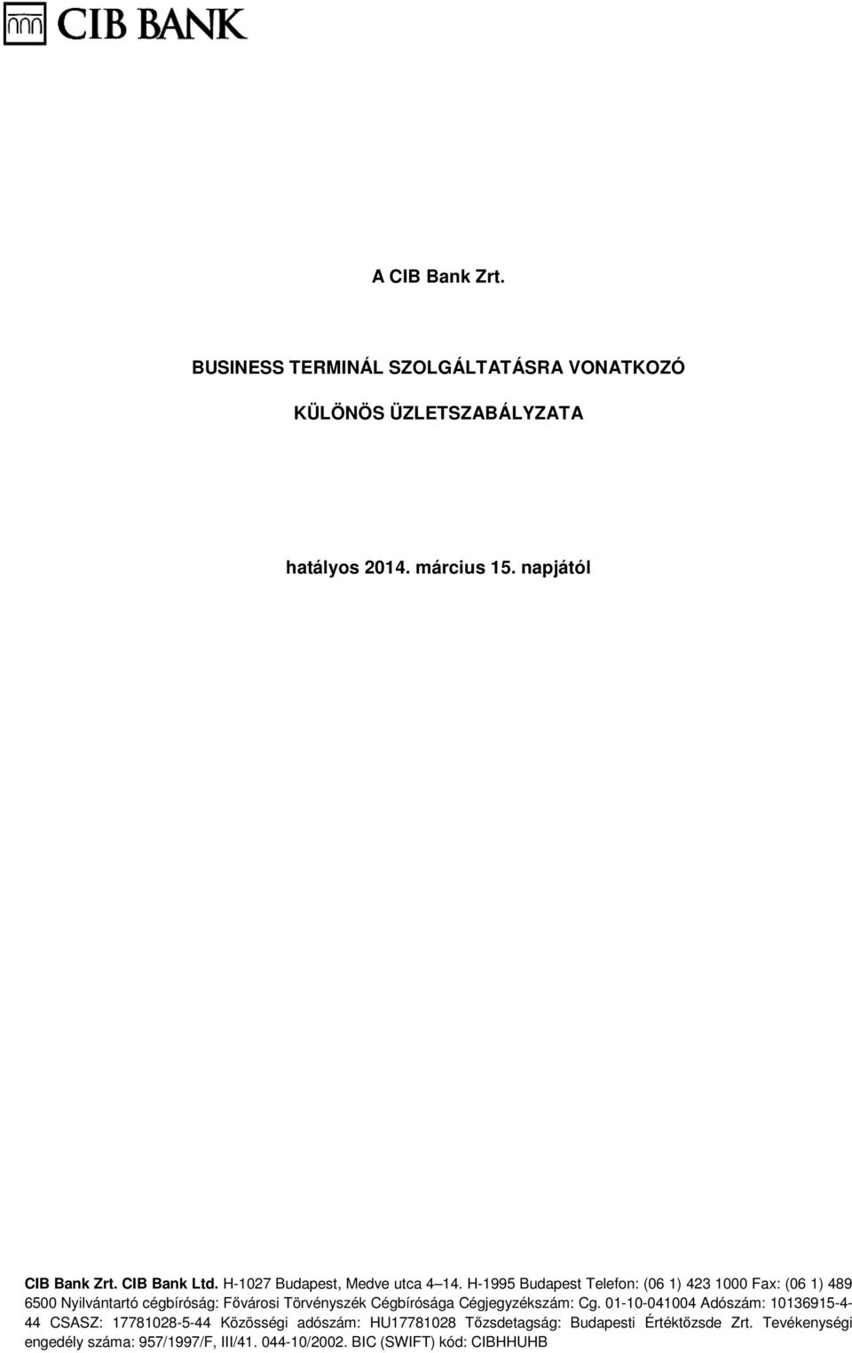 H-1995 Budapest Telefon: (06 1) 423 1000 Fax: (06 1) 489 6500 Nyilvántartó cégbíróság: Fővárosi Törvényszék Cégbírósága