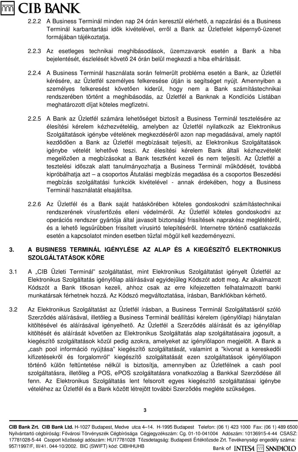 Amennyiben a személyes felkeresést követően kiderül, hogy nem a Bank számítástechnikai rendszerében történt a meghibásodás, az Üzletfél a Banknak a Kondíciós Listában meghatározott díjat köteles