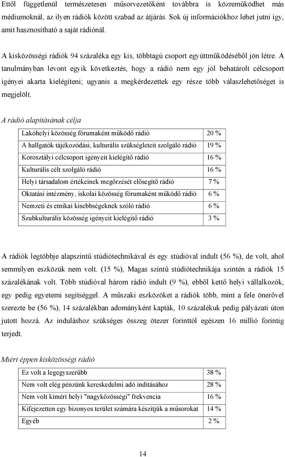 A tanulmányban levont egyik következtés, hogy a rádió nem egy jól behatárolt célcsoport igényei akarta kielégíteni; ugyanis a megkérdezettek egy része több válaszlehetőséget is megjelölt.