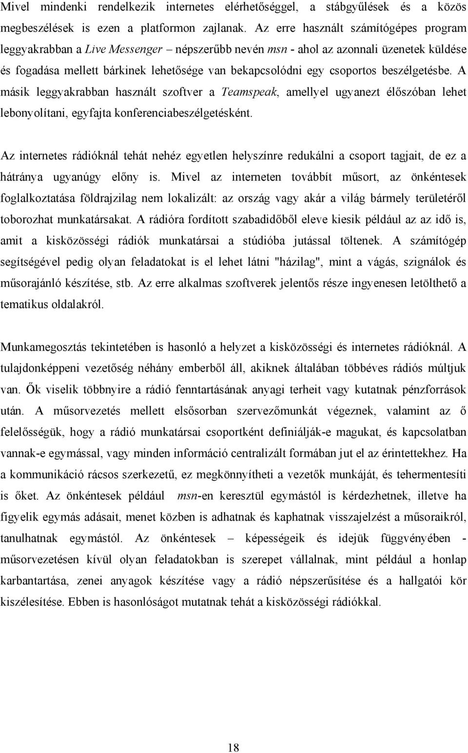 beszélgetésbe. A másik leggyakrabban használt szoftver a Teamspeak, amellyel ugyanezt élőszóban lehet lebonyolítani, egyfajta konferenciabeszélgetésként.