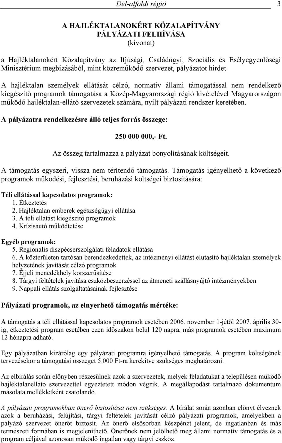 kivételével Magyarországon működő hajléktalan-ellátó szervezetek számára, nyílt pályázati rendszer keretében. A pályázatra rendelkezésre álló teljes forrás összege: 250 000 000,- Ft.