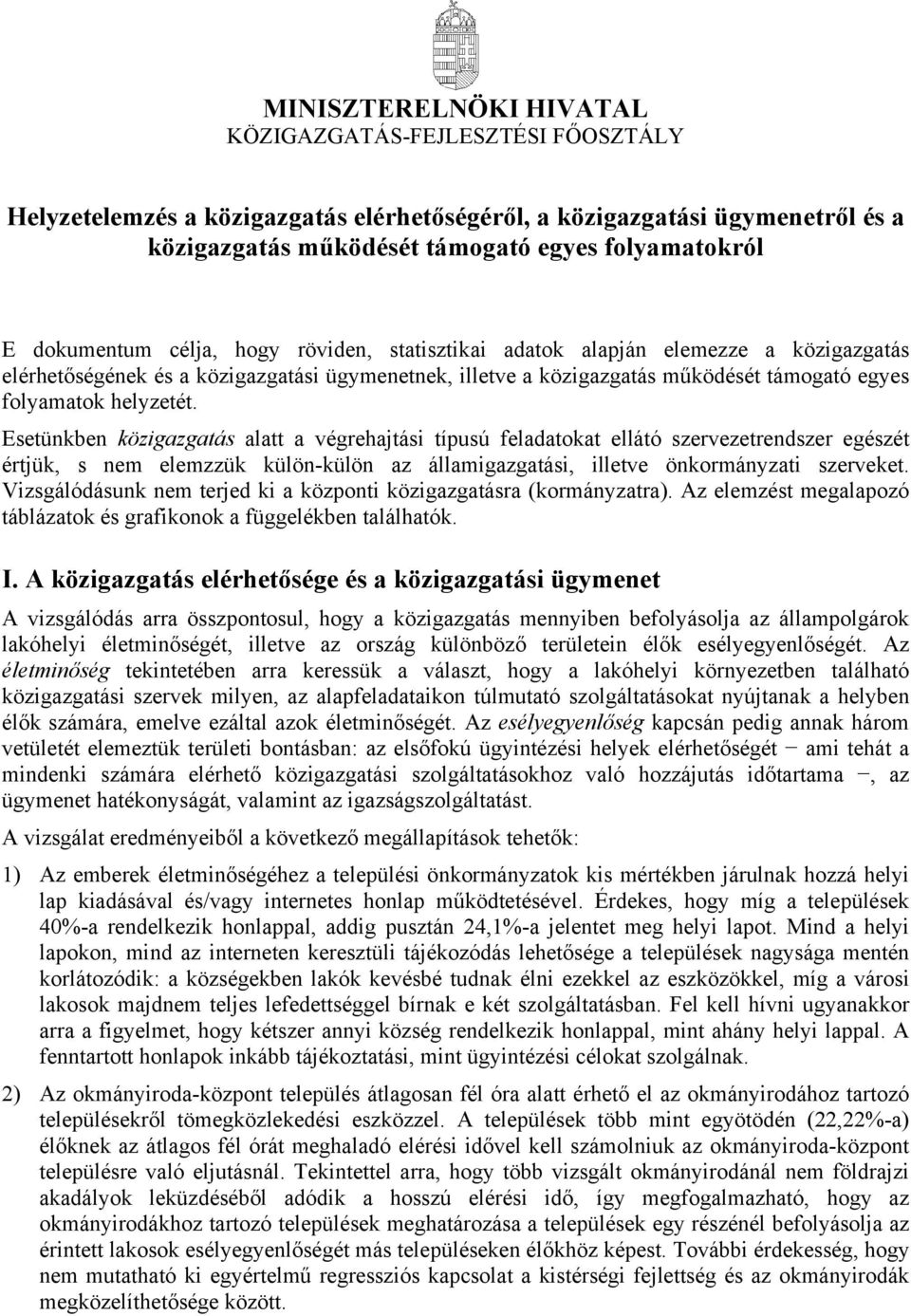 helyzetét. Esetünkben közigazgatás alatt a végrehajtási típusú feladatokat ellátó szervezetrendszer egészét értjük, s nem elemzzük külön-külön az államigazgatási, illetve önkormányzati szerveket.