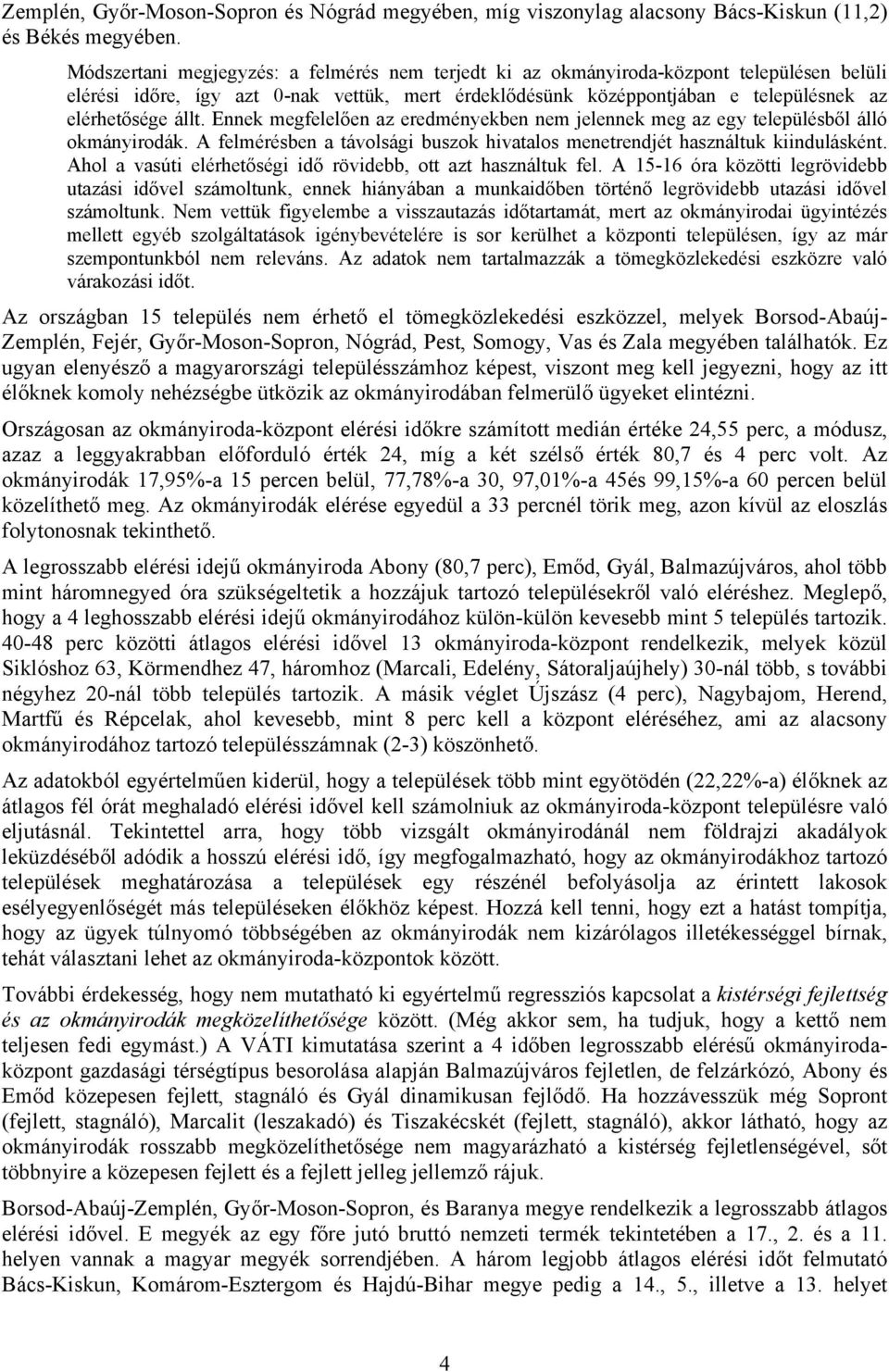 Ennek megfelelően az eredményekben nem jelennek meg az egy településből álló okmányirodák. A felmérésben a távolsági buszok hivatalos menetrendjét használtuk kiindulásként.