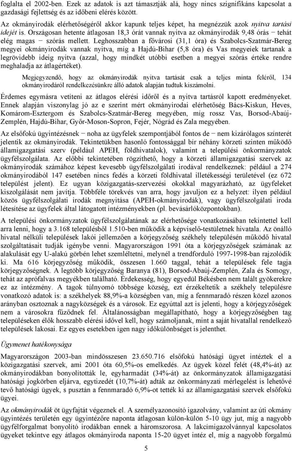 Országosan hetente átlagosan 18,3 órát vannak nyitva az okmányirodák 9,48 órás tehát elég magas szórás mellett.