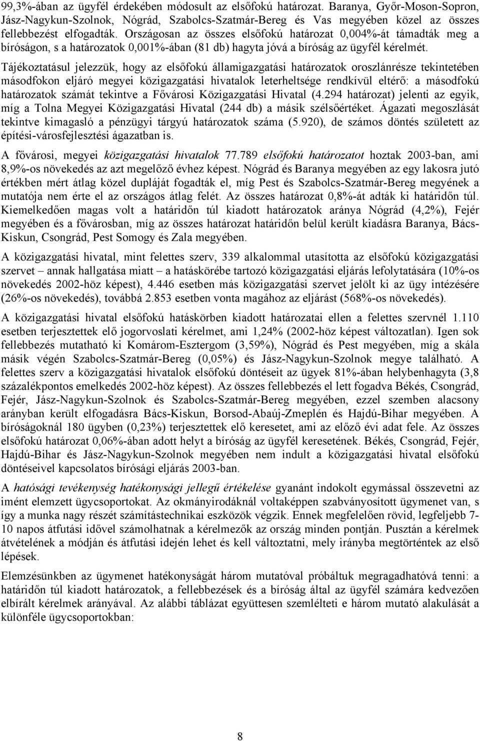 Tájékoztatásul jelezzük, hogy az elsőfokú államigazgatási határozatok oroszlánrésze tekintetében másodfokon eljáró megyei közigazgatási hivatalok leterheltsége rendkívül eltérő: a másodfokú