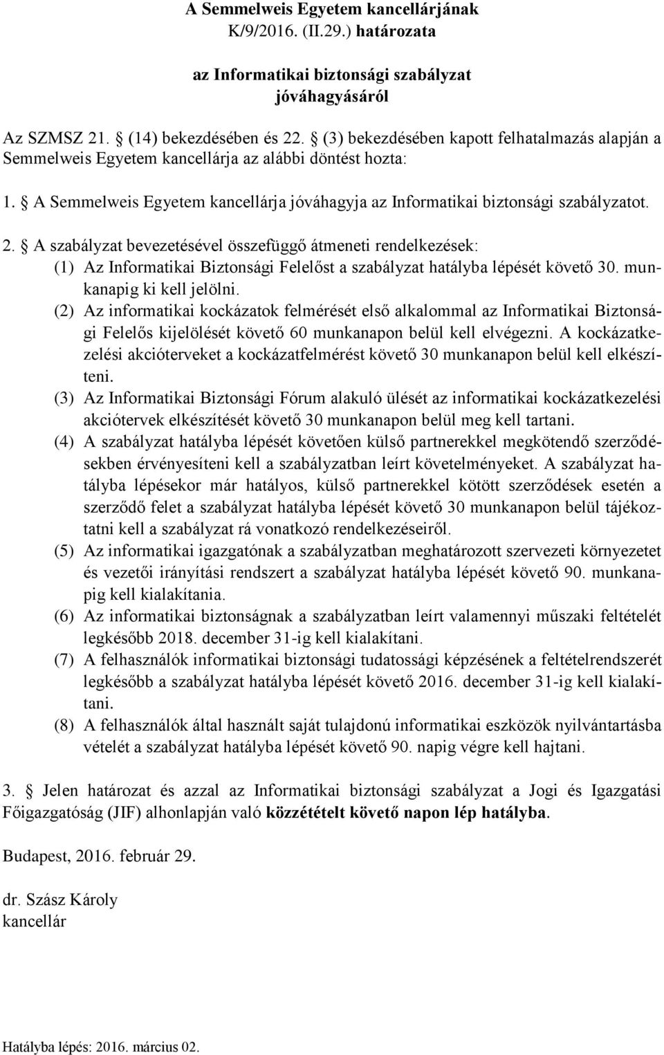 A szabályzat bevezetésével összefüggő átmeneti rendelkezések: (1) Az Infrmatikai Biztnsági Felelőst a szabályzat hatályba lépését követő 30. munkanapig ki kell jelölni.