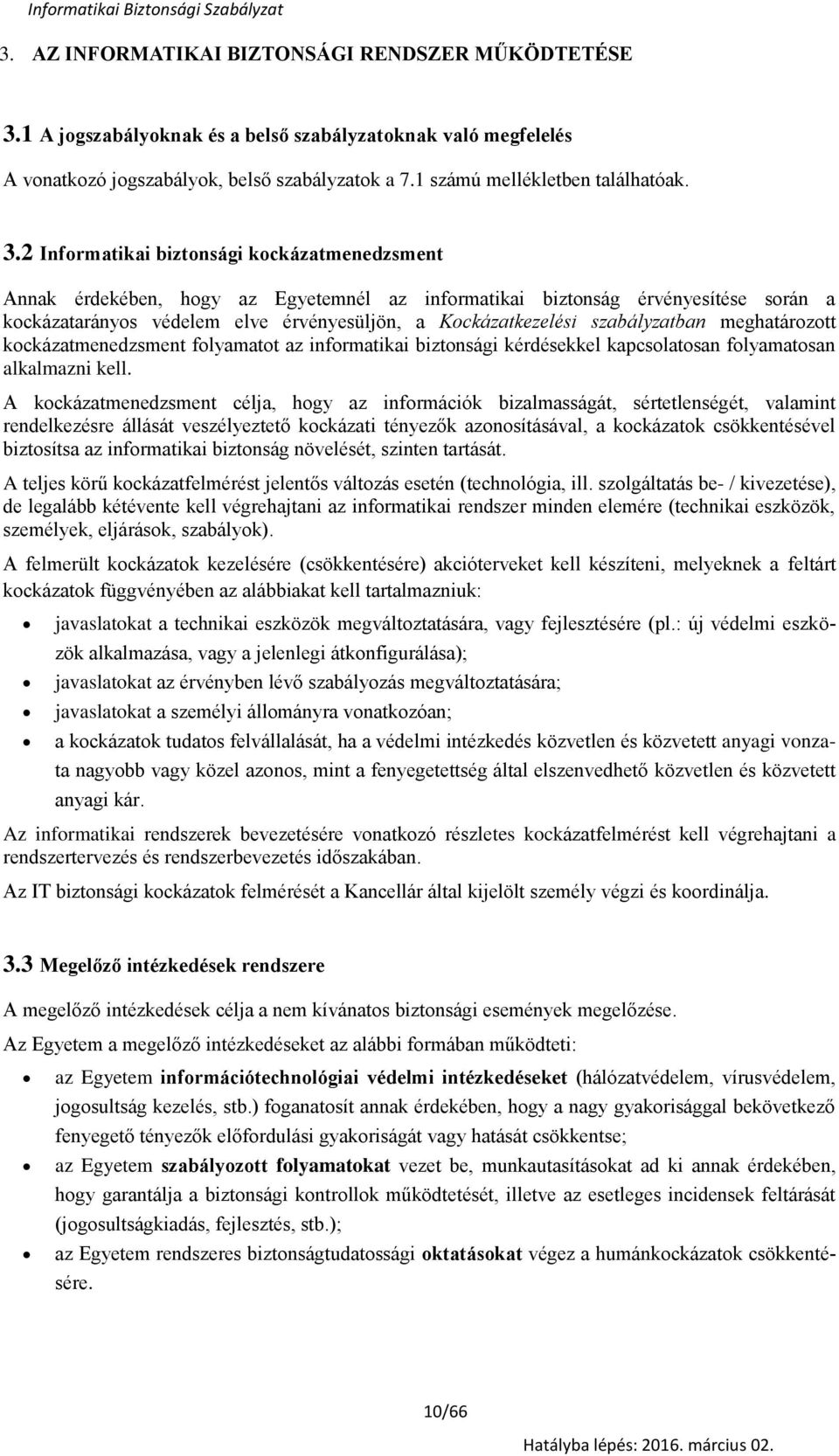 2 Infrmatikai biztnsági kckázatmenedzsment Annak érdekében, hgy az Egyetemnél az infrmatikai biztnság érvényesítése srán a kckázataránys védelem elve érvényesüljön, a Kckázatkezelési szabályzatban