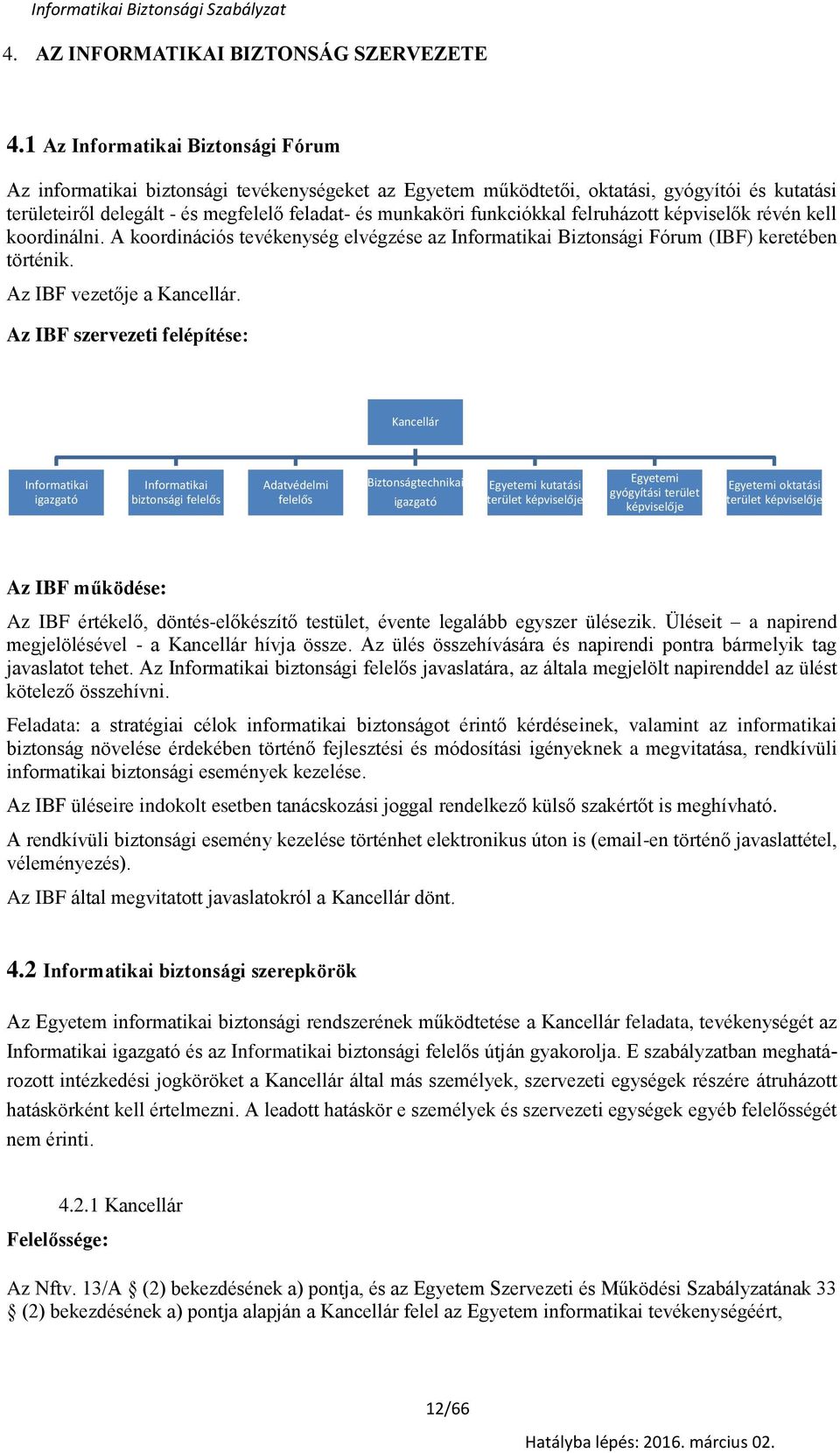 felruháztt képviselők révén kell krdinálni. A krdinációs tevékenység elvégzése az Infrmatikai Biztnsági Fórum (IBF) keretében történik. Az IBF vezetője a Kancellár.