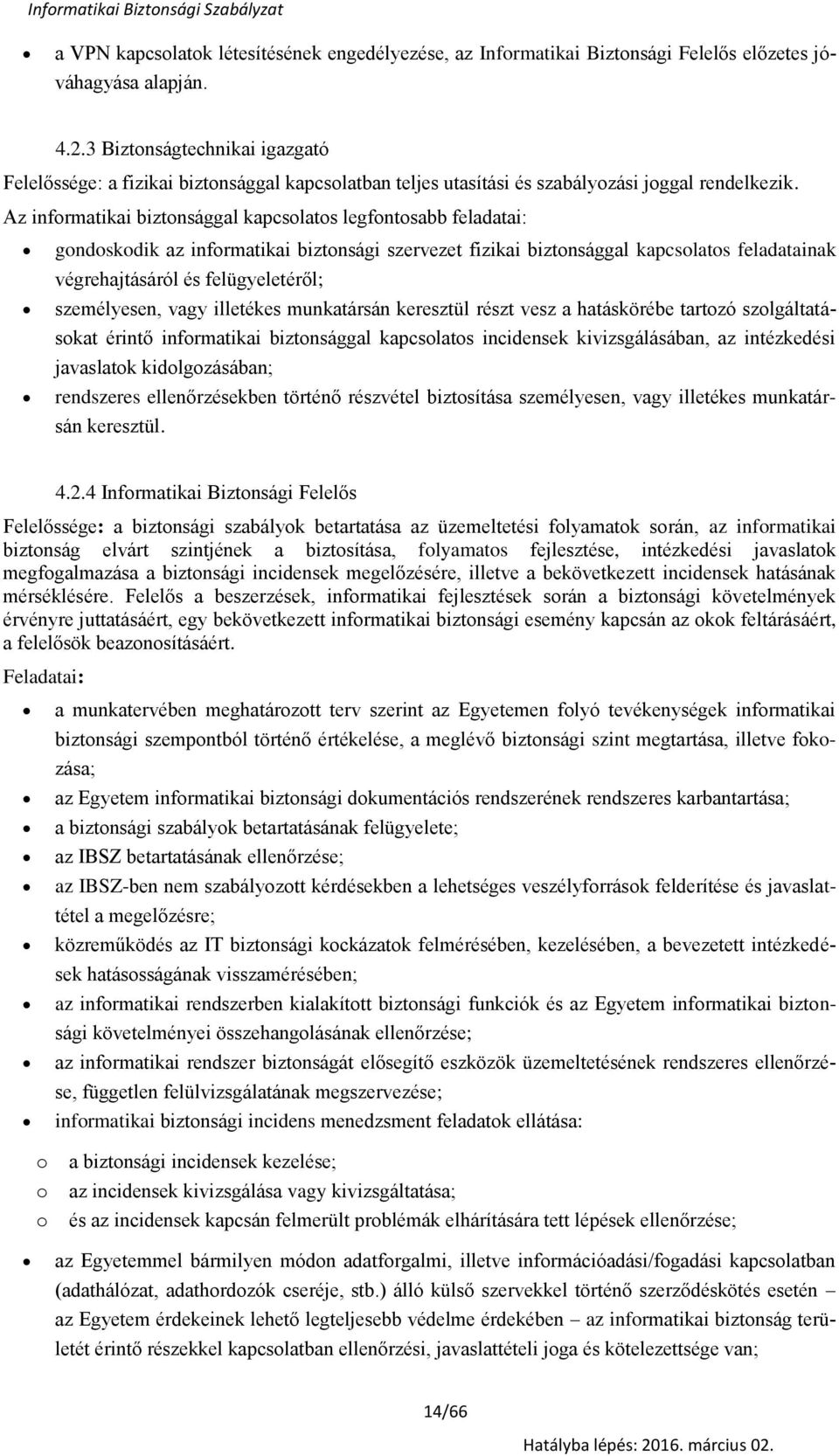 Az infrmatikai biztnsággal kapcslats legfntsabb feladatai: gndskdik az infrmatikai biztnsági szervezet fizikai biztnsággal kapcslats feladatainak végrehajtásáról és felügyeletéről; személyesen, vagy