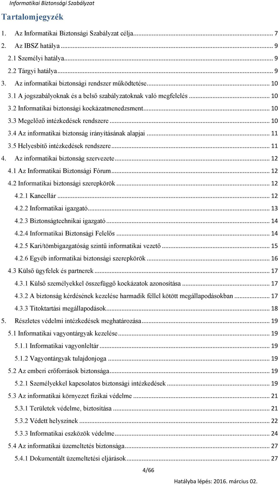 .. 10 3.4 Az infrmatikai biztnság irányításának alapjai... 11 3.5 Helyesbítő intézkedések rendszere... 11 4. Az infrmatikai biztnság szervezete... 12 4.1 Az Infrmatikai Biztnsági Fórum... 12 4.2 Infrmatikai biztnsági szerepkörök.