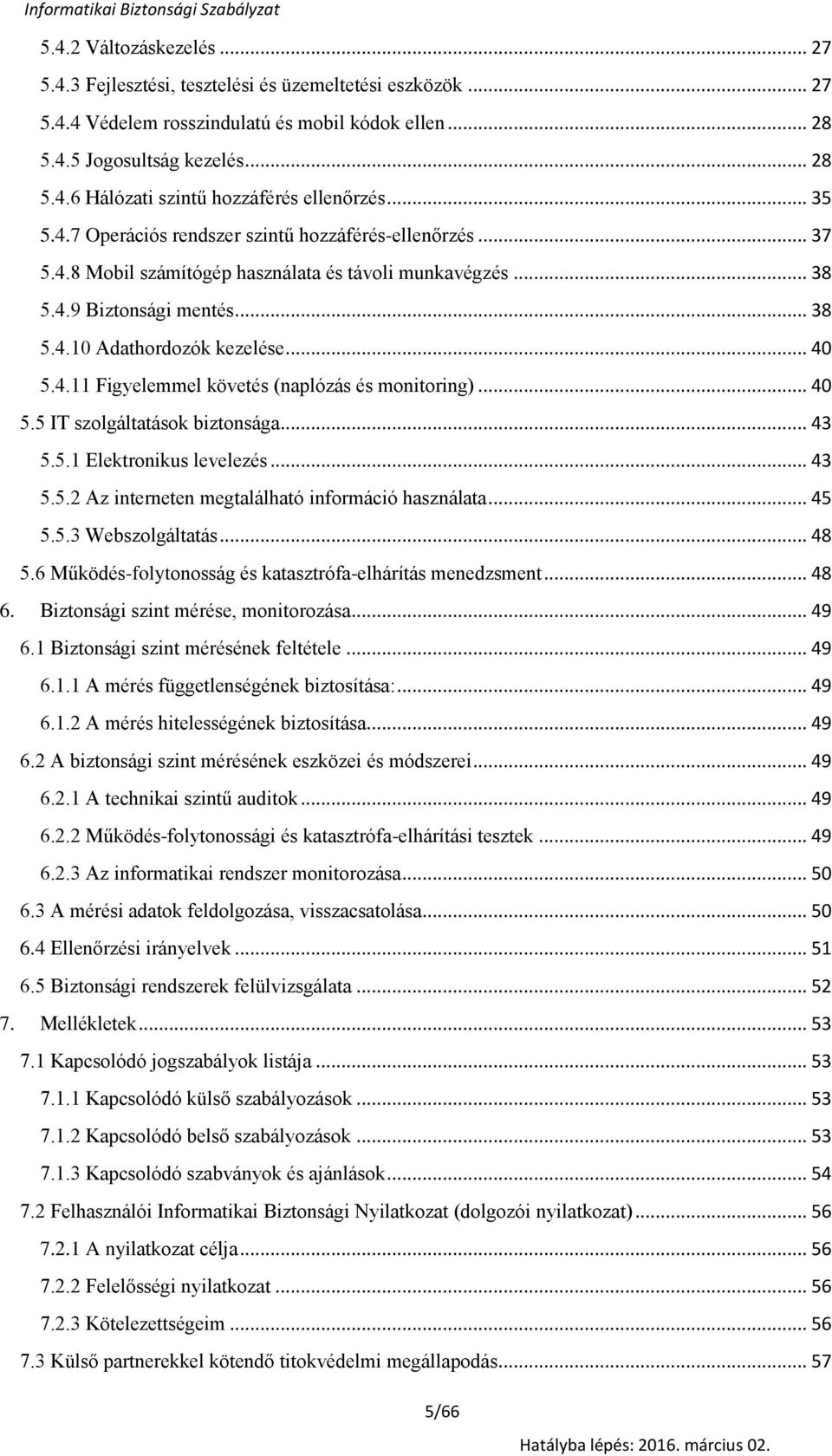 .. 38 5.4.10 Adathrdzók kezelése... 40 5.4.11 Figyelemmel követés (naplózás és mnitring)... 40 5.5 IT szlgáltatásk biztnsága... 43 5.5.1 Elektrnikus levelezés... 43 5.5.2 Az interneten megtalálható infrmáció használata.