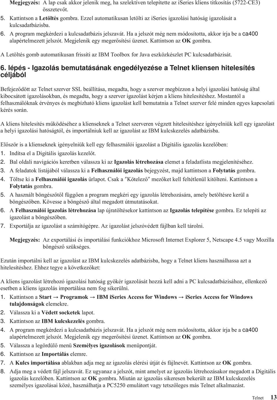 Ha a jelszót még nem módosította, akkor írja be a ca400 alapértelmezett jelszót. Megjelenik egy megerősítési üzenet. Kattintson az OK gombra.