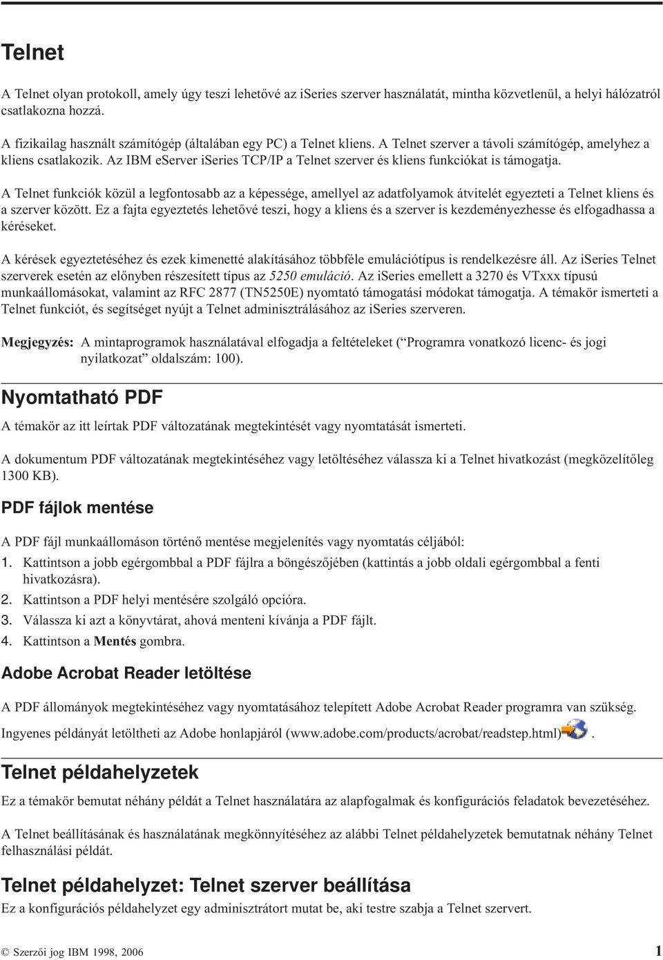 Az IBM eserver iseries TCP/IP a Telnet szerver és kliens funkciókat is támogatja.