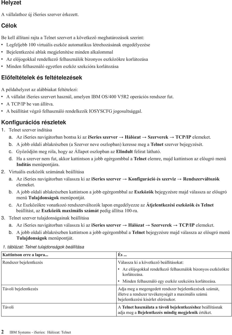 minden alkalommal v Az előjogokkal rendelkező felhasználók bizonyos eszközökre korlátozása v Minden felhasználó egyetlen eszköz szekcióra korlátozása Előfeltételek és feltételezések A példahelyzet az