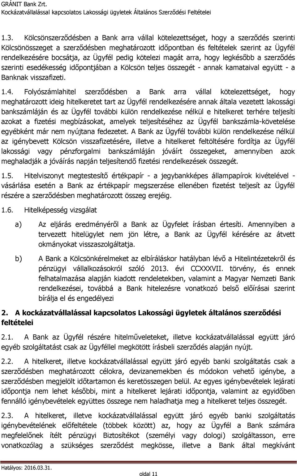 Folyószámlahitel szerződésben a Bank arra vállal kötelezettséget, hogy meghatározott ideig hitelkeretet tart az Ügyfél rendelkezésére annak általa vezetett lakossági bankszámláján és az Ügyfél