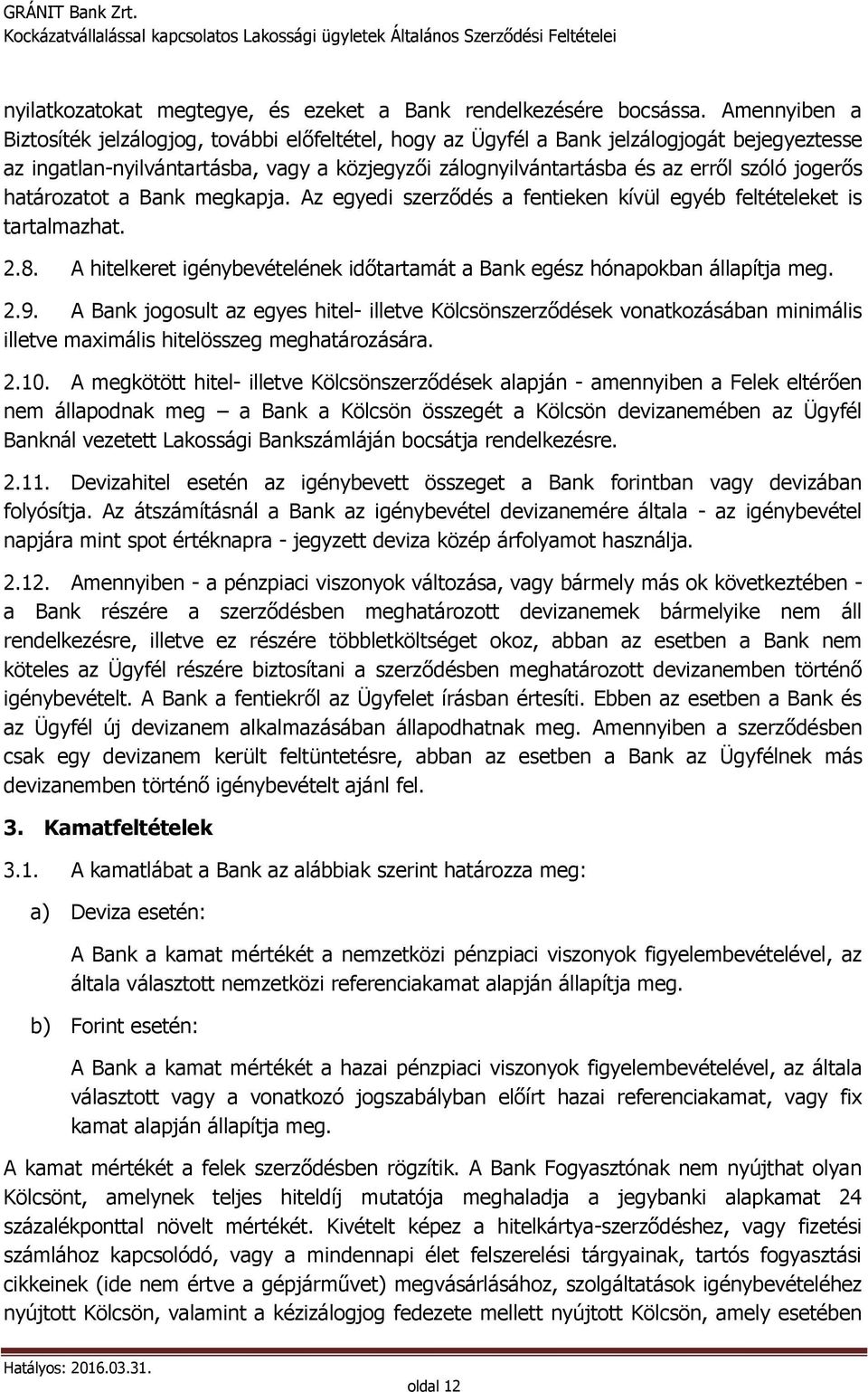 jogerős határozatot a Bank megkapja. Az egyedi szerződés a fentieken kívül egyéb feltételeket is tartalmazhat. 2.8. A hitelkeret igénybevételének időtartamát a Bank egész hónapokban állapítja meg. 2.9.