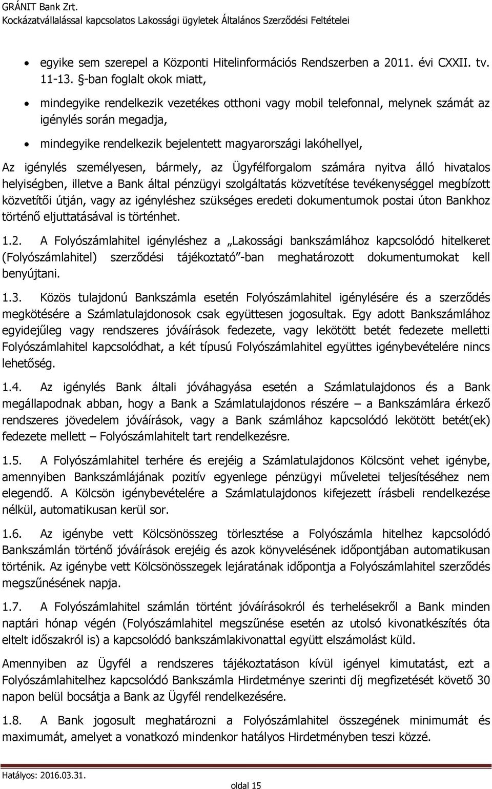 igénylés személyesen, bármely, az Ügyfélforgalom számára nyitva álló hivatalos helyiségben, illetve a Bank által pénzügyi szolgáltatás közvetítése tevékenységgel megbízott közvetítői útján, vagy az