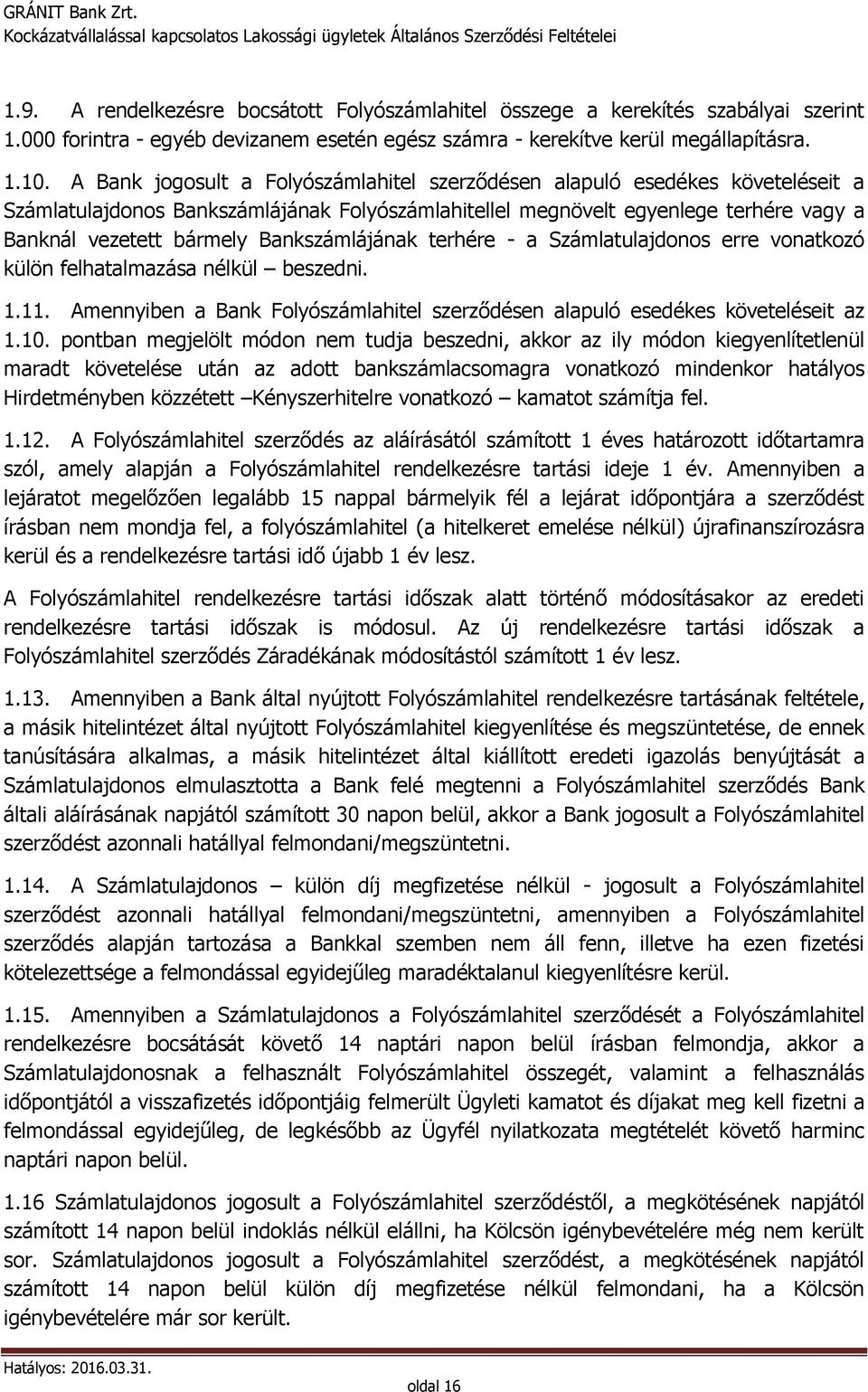 Bankszámlájának terhére - a Számlatulajdonos erre vonatkozó külön felhatalmazása nélkül beszedni. 1.11. Amennyiben a Bank Folyószámlahitel szerződésen alapuló esedékes követeléseit az 1.10.