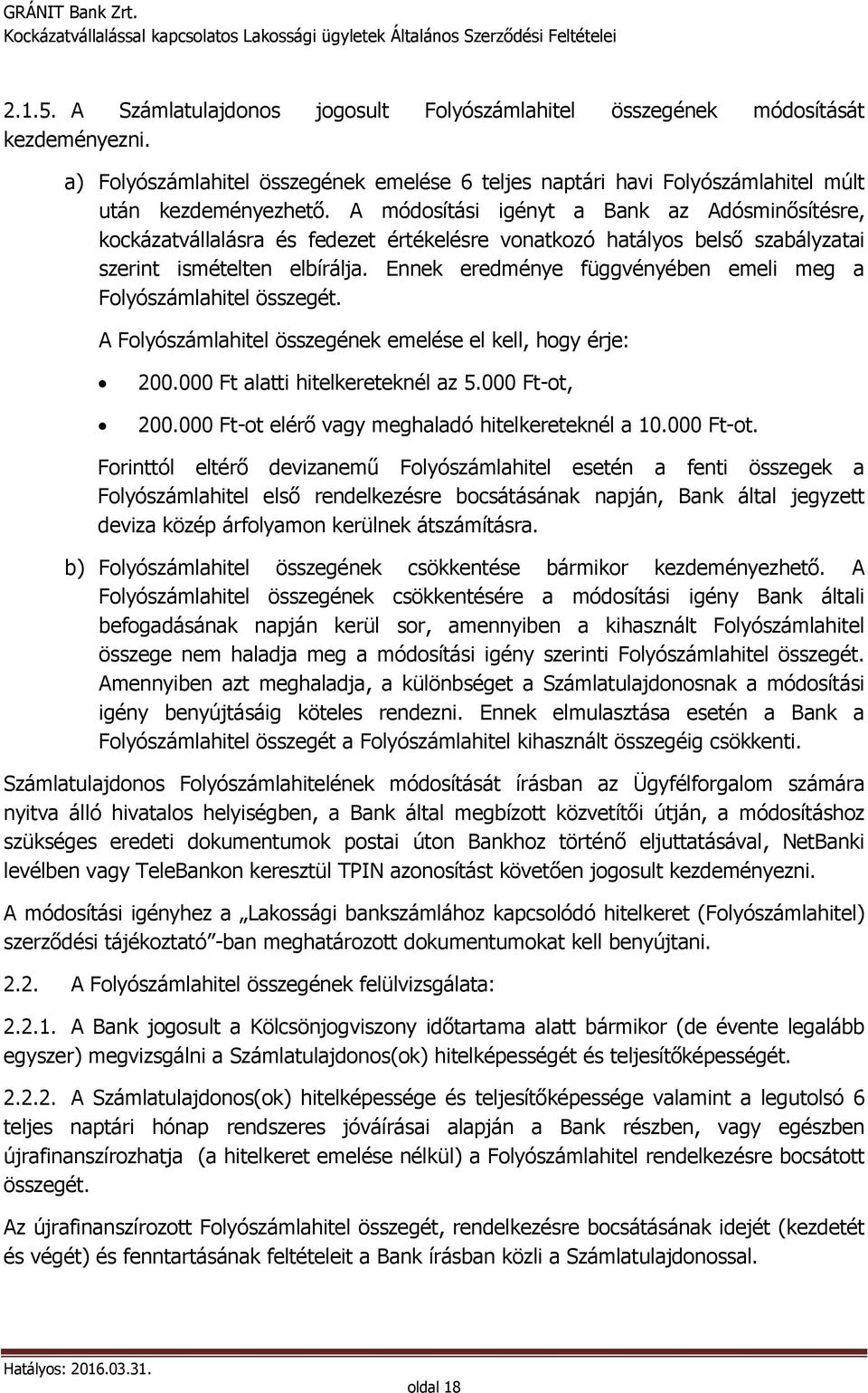 Ennek eredménye függvényében emeli meg a Folyószámlahitel összegét. A Folyószámlahitel összegének emelése el kell, hogy érje: 200.000 Ft alatti hitelkereteknél az 5.000 Ft-ot, 200.