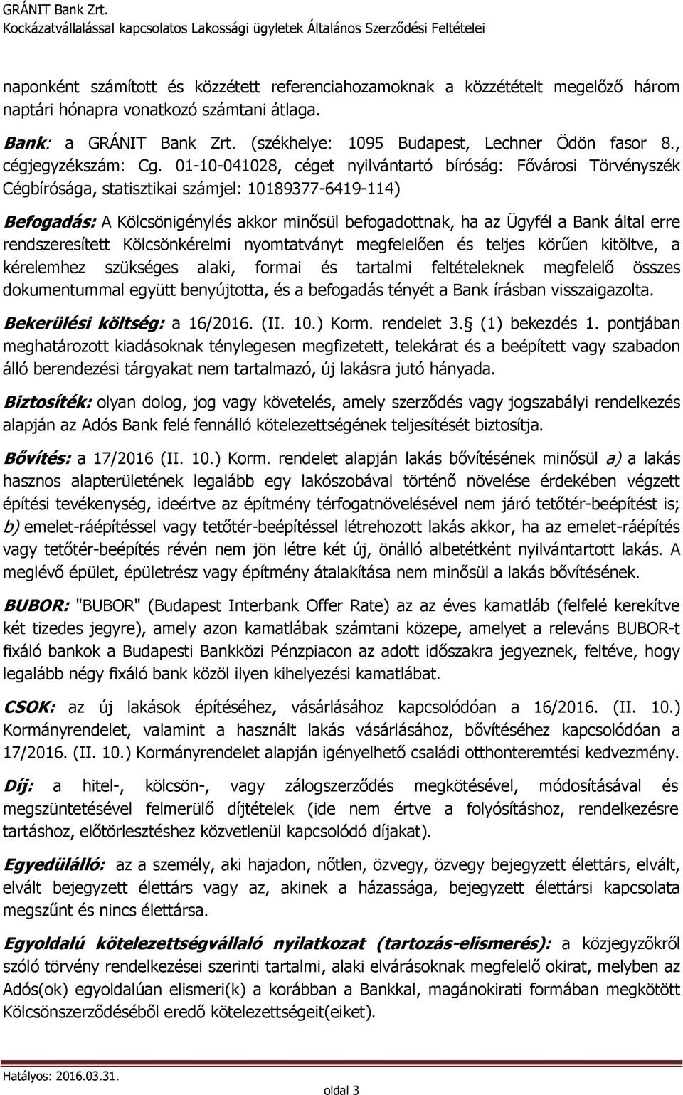 01-10-041028, céget nyilvántartó bíróság: Fővárosi Törvényszék Cégbírósága, statisztikai számjel: 10189377-6419-114) Befogadás: A Kölcsönigénylés akkor minősül befogadottnak, ha az Ügyfél a Bank