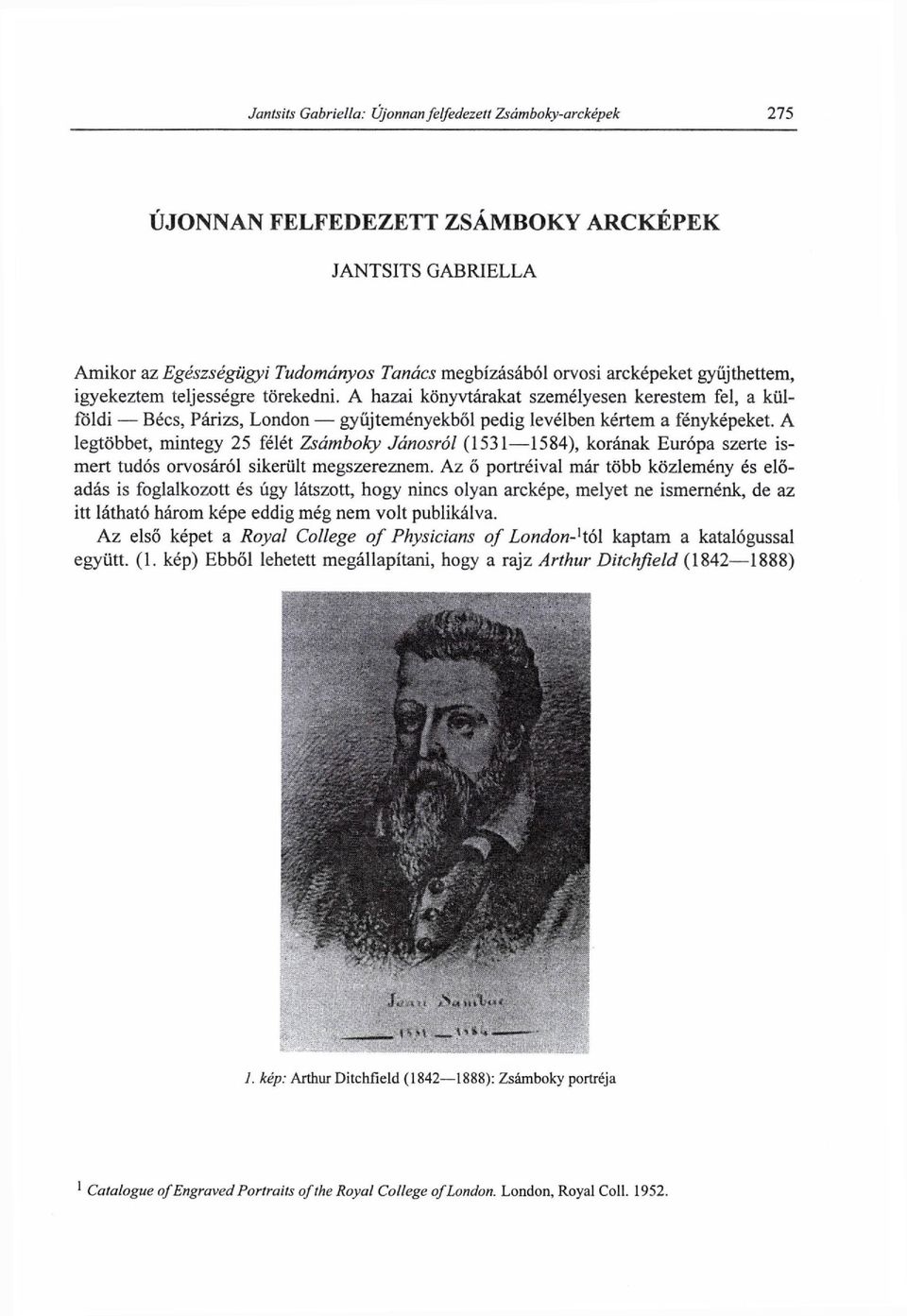 A legtöbbet, mintegy 25 félét Zsámboky Jánosról (1531 1584), korának Európa szerte ismert tudós orvosáról sikerült megszereznem.