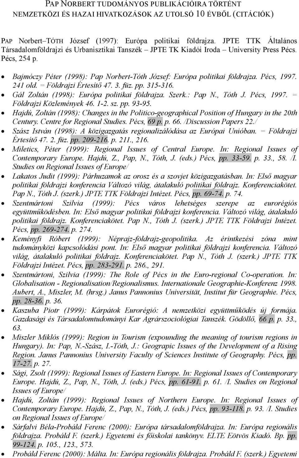 Pécs, 1997. 241 old. = Földrajzi Értesítı 47. 3. füz. pp. 315-316. Gál Zoltán (1998): Európa politikai földrajza. Szerk.: Pap N., Tóth J. Pécs, 1997. = Földrajzi Közlemények 46. 1-2. sz. pp. 93-95.