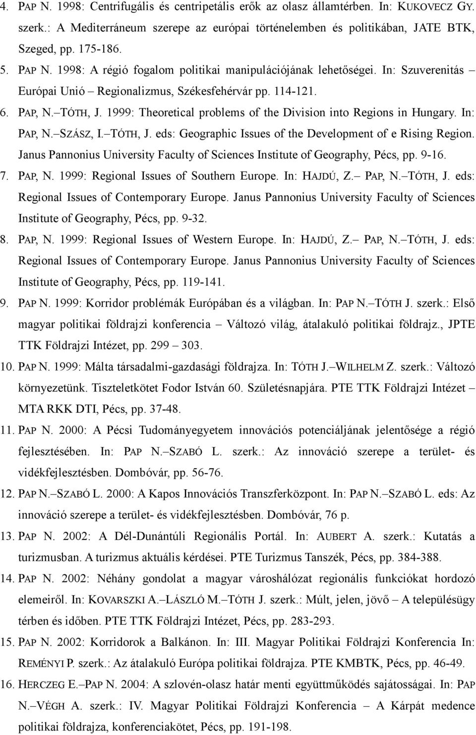 1999: Theoretical problems of the Division into Regions in Hungary. In: PAP, N. SZÁSZ, I. TÓTH, J. eds: Geographic Issues of the Development of e Rising Region.