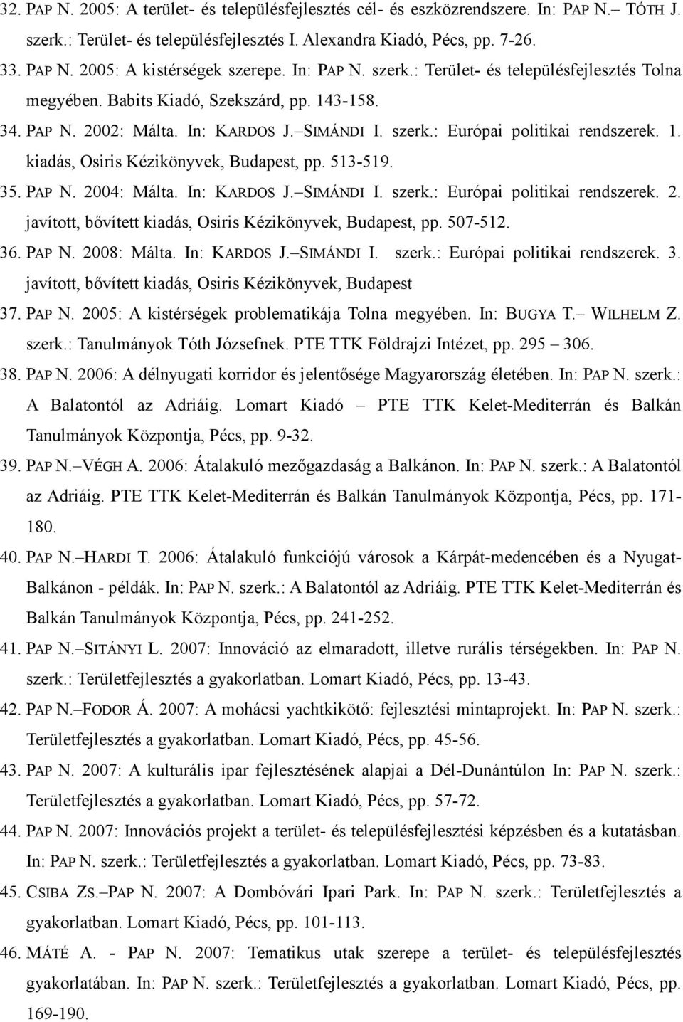 513-519. 35. PAP N. 2004: Málta. In: KARDOS J. SIMÁNDI I. szerk.: Európai politikai rendszerek. 2. javított, bıvített kiadás, Osiris Kézikönyvek, Budapest, pp. 507-512. 36. PAP N. 2008: Málta.
