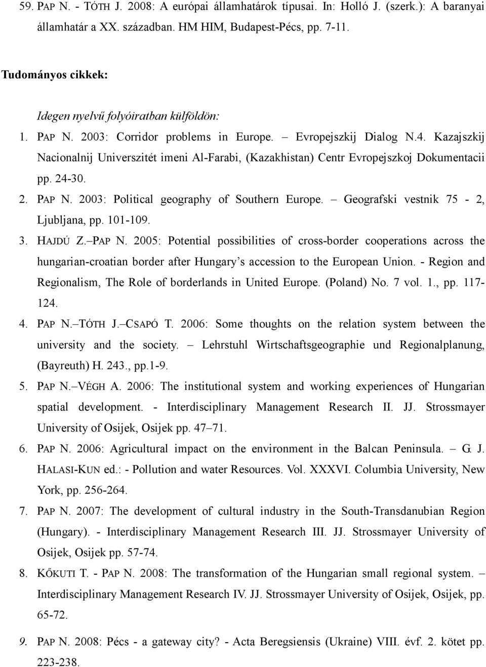Kazajszkij Nacionalnij Universzitét imeni Al-Farabi, (Kazakhistan) Centr Evropejszkoj Dokumentacii pp. 24-30. 2. PAP N. 2003: Political geography of Southern Europe.