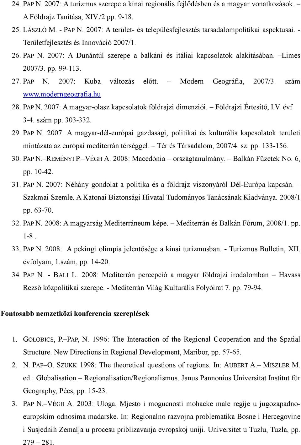 Limes 2007/3. pp. 99-113. 27. PAP N. 2007: Kuba változás elıtt. Modern Geográfia, 2007/3. szám www.moderngeografia.hu 28. PAP N. 2007: A magyar-olasz kapcsolatok földrajzi dimenziói.