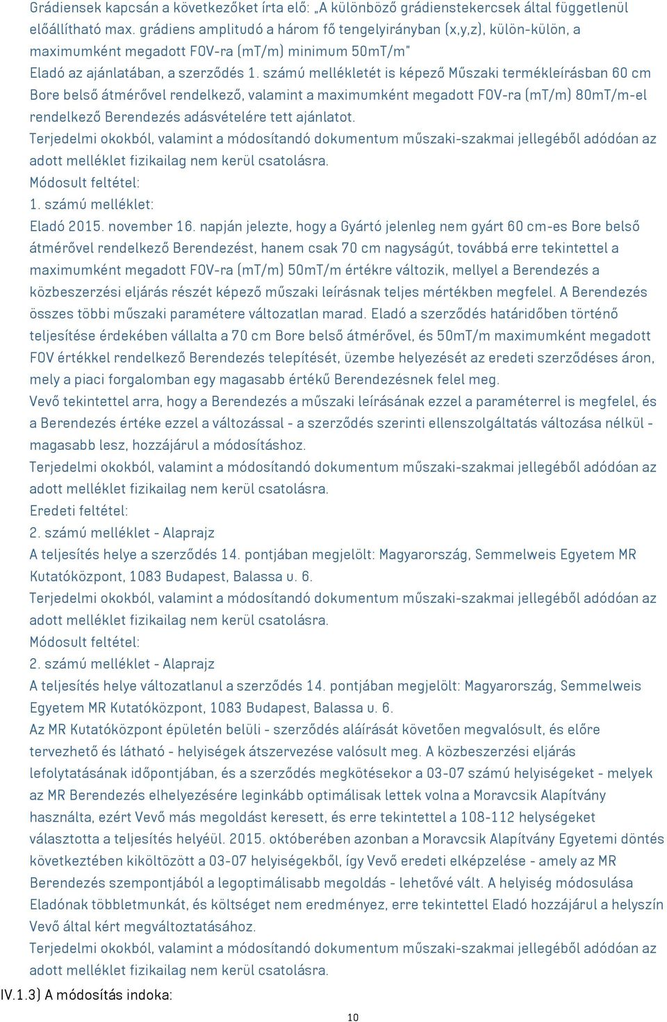 számú mellékletét is képező Műszaki termékleírásban 60 cm Bore belső átmérővel rendelkező, valamint a maximumként megadott FOV-ra (mt/m) 80mT/m-el rendelkező Berendezés adásvételére tett ajánlatot.