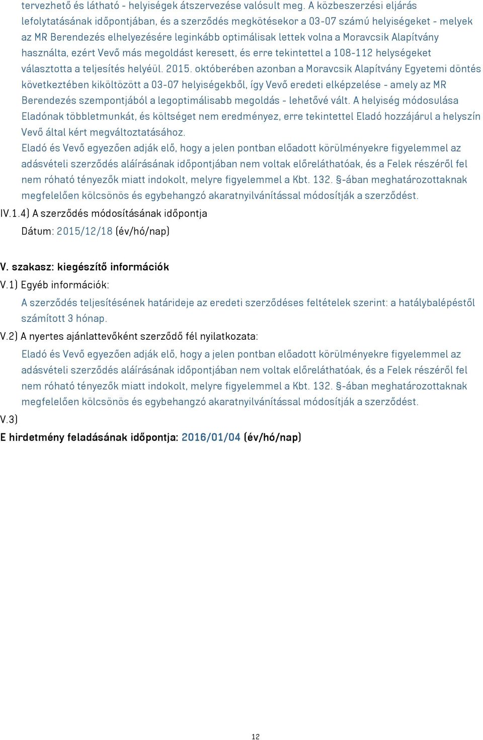 Alapítvány használta, ezért Vevő más megoldást keresett, és erre tekintettel a 108-112 helységeket választotta a teljesítés helyéül. 2015.