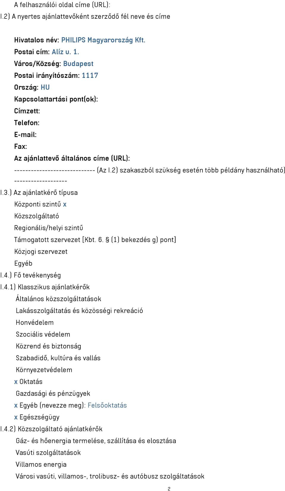 2) szakaszból szükség esetén több példány használható) ------------------- I.3.) Az ajánlatkérő típusa Központi szintű x Közszolgáltató Regionális/helyi szintű Támogatott szervezet [Kbt. 6.