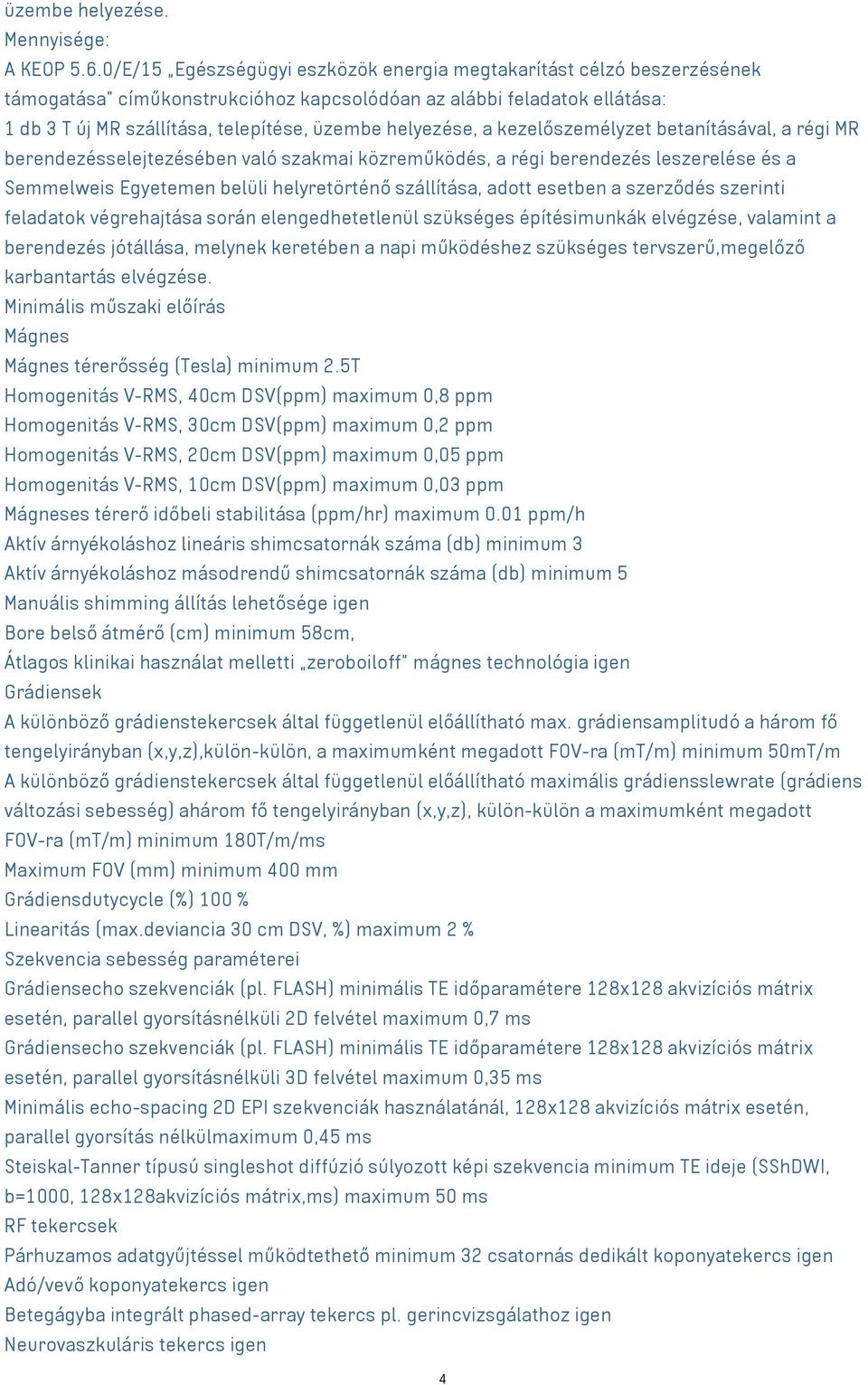 helyezése, a kezelőszemélyzet betanításával, a régi MR berendezésselejtezésében való szakmai közreműködés, a régi berendezés leszerelése és a Semmelweis Egyetemen belüli helyretörténő szállítása,