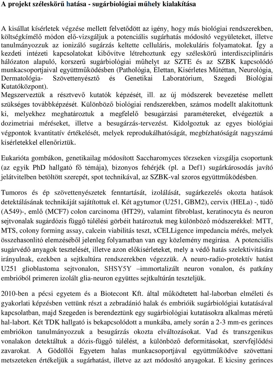 Így a kezdeti intézeti kapcsolatokat kibővítve létrehoztunk egy széleskörű interdiszciplináris hálózaton alapuló, korszerű sugárbiológiai műhelyt az SZTE és az SZBK kapcsolódó munkacsoportjaival