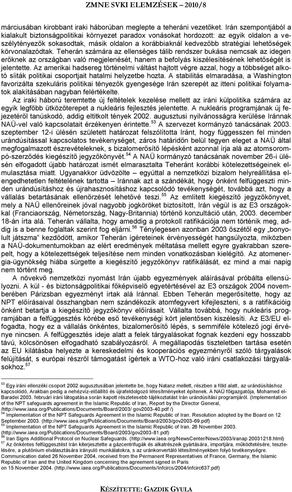 körvonalazódtak. Teherán számára az ellenséges tálib rendszer bukása nemcsak az idegen erőknek az országban való megjelenését, hanem a befolyás kiszélesítésének lehetőségét is jelentette.
