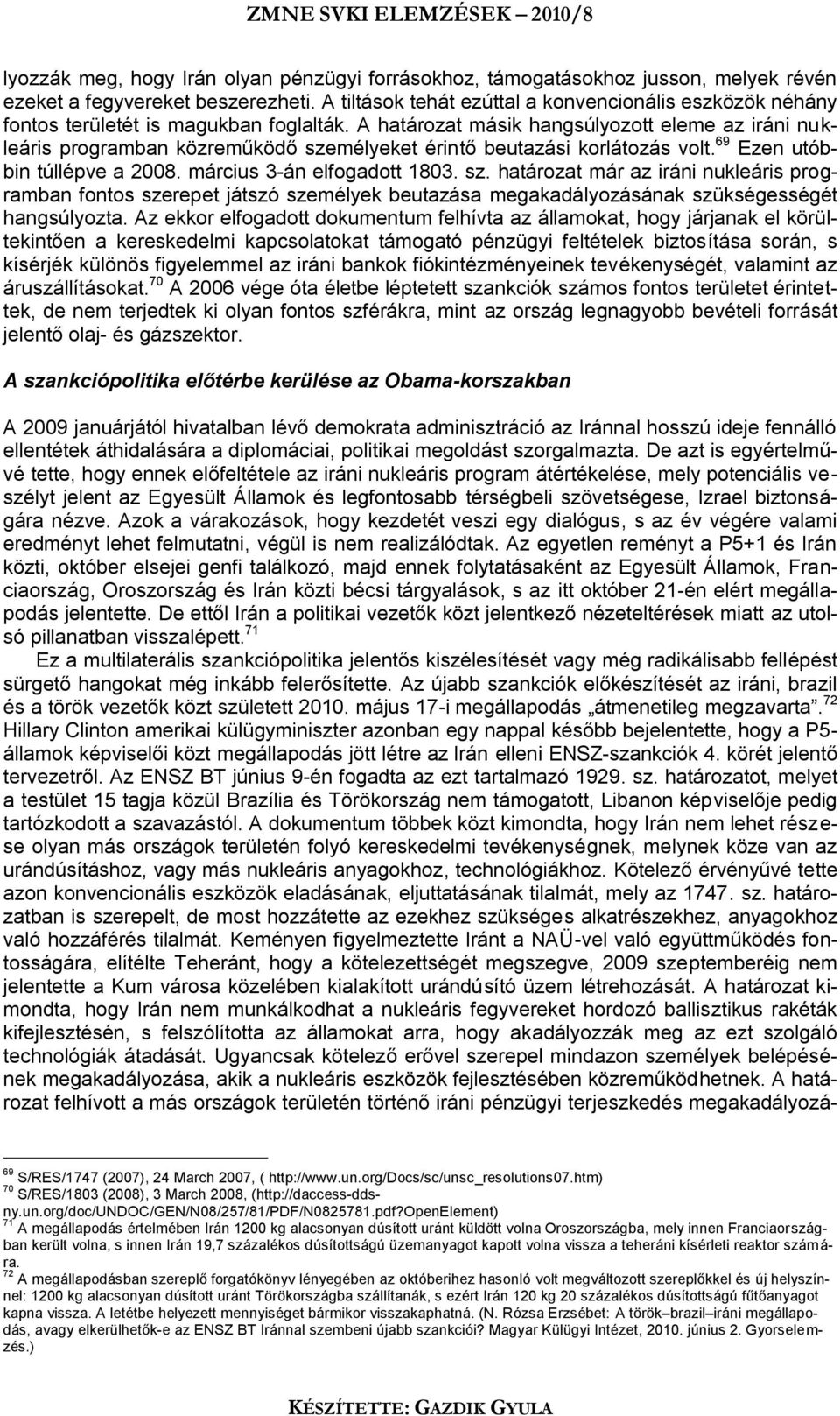 A határozat másik hangsúlyozott eleme az iráni nukleáris programban közreműködő sze