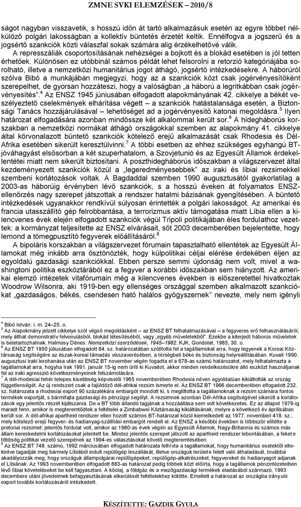 A represszáliák csoportosításának nehézségei a bojkott és a blokád esetében is jól tetten érhetőek.
