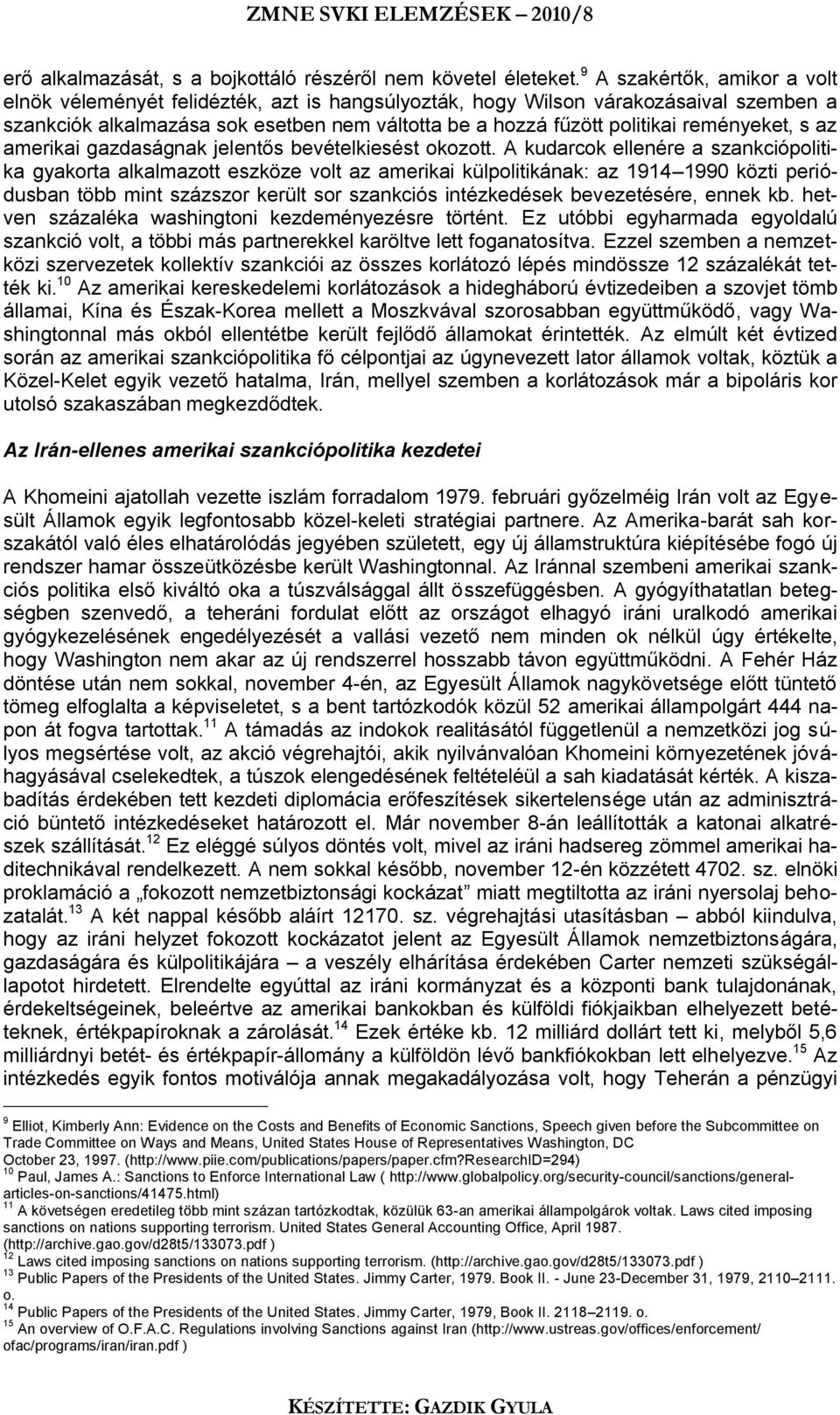 reményeket, s az amerikai gazdaságnak jelentős bevételkiesést okozott.