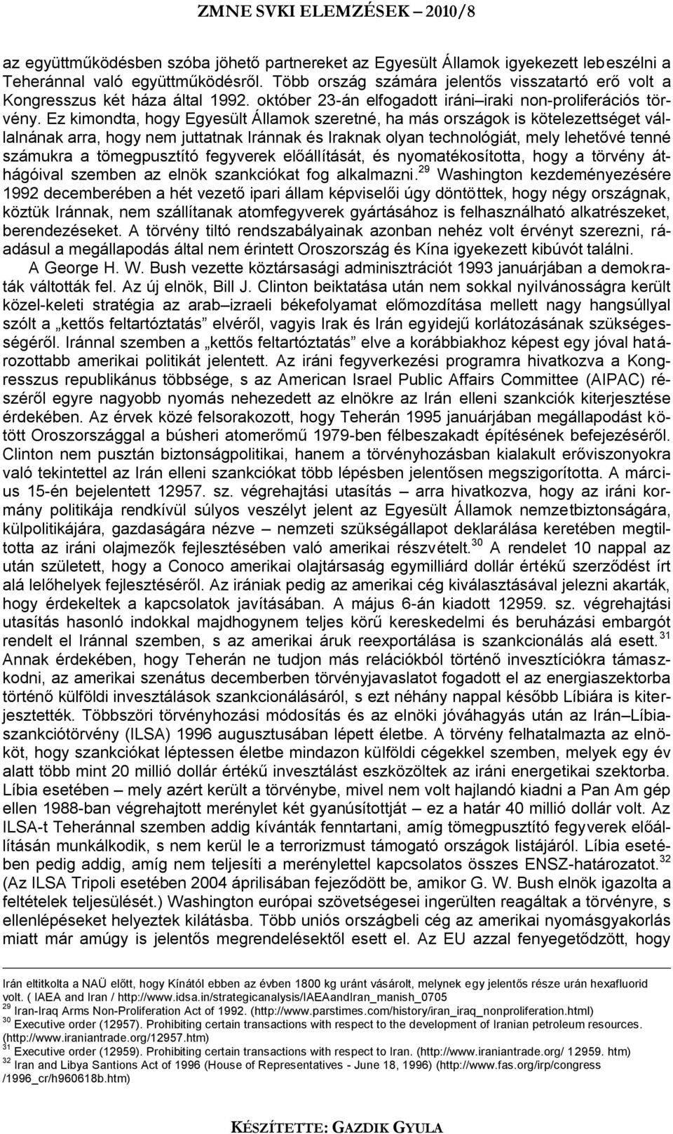 Ez kimondta, hogy Egyesült Államok szeretné, ha más országok is kötelezettséget vállalnának arra, hogy nem juttatnak Iránnak és Iraknak olyan technológiát, mely lehetővé tenné számukra a