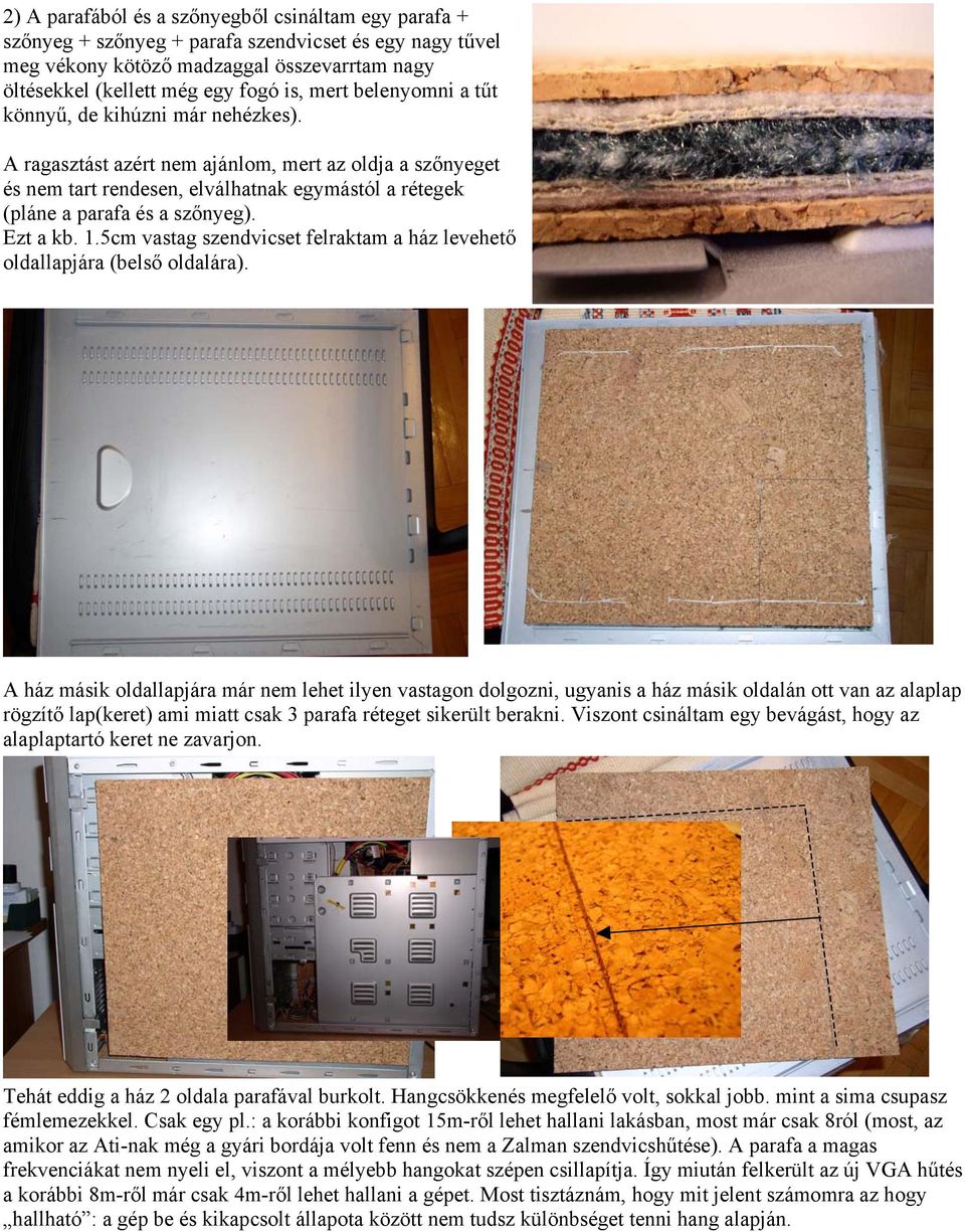 Ezt a kb. 1.5cm vastag szendvicset felraktam a ház levehető oldallapjára (belső oldalára).