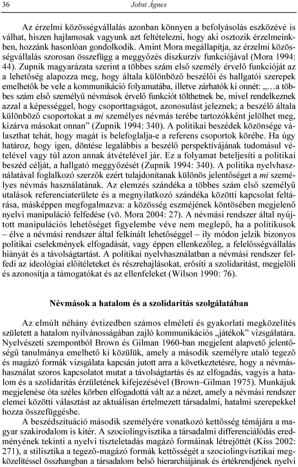 Zupnik magyarázata szerint a többes szám elsı személy érvelı funkcióját az a lehetıség alapozza meg, hogy általa különbözı beszélıi és hallgatói szerepek emelhetık be vele a kommunikáció folyamatába,