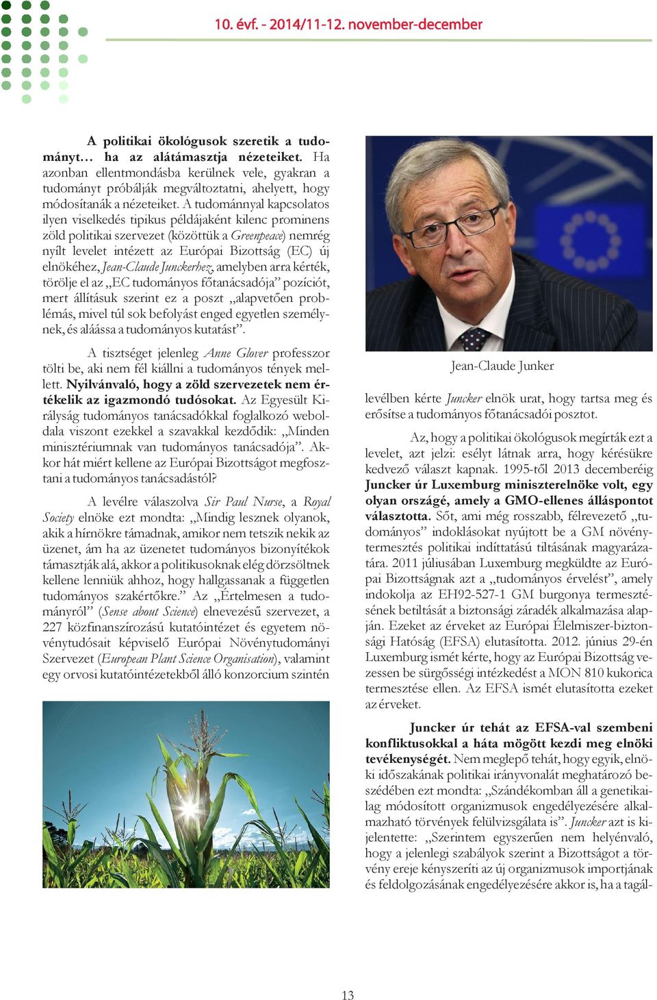 A tudománnyal kapcsolatos ilyen viselkedés tipikus példájaként kilenc prominens zöld politikai szervezet (közöttük a Greenpeace) nemrég nyílt levelet intézett az Európai Bizottság (EC) új elnökéhez,