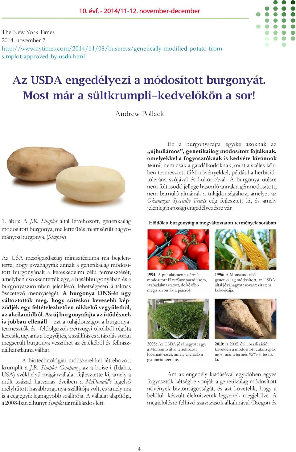 Andrew Pollack Ez a burgonyafajta egyike azoknak az újhullámos, genetikailag módosított fajtáknak, amelyekkel a fogyasztóknak is kedvére kívánnak tenni, nem csak a gazdálkodóknak, mint a széles kör-